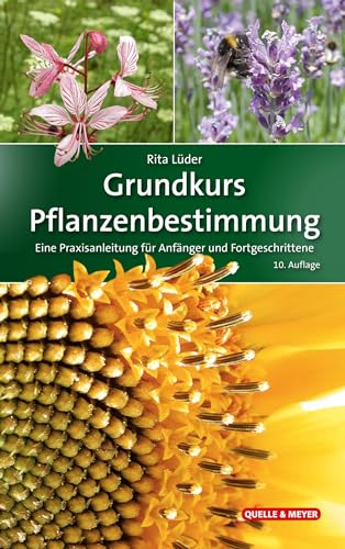 Grundkurs Pflanzenbestimmung: Eine Praxisanleitung für Anfänger und Fortgeschrittene (Quelle & Meyer Bestimmungsbücher)